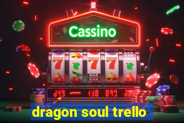 dragon soul trello